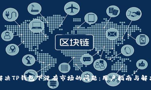 如何解决TP钱包下没有市场的问题：用户指南与解决方案