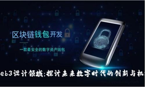 Web3设计领域：探讨未来数字时代的创新与机遇