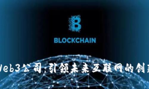 北京Web3公司：引领未来互联网的创新之地