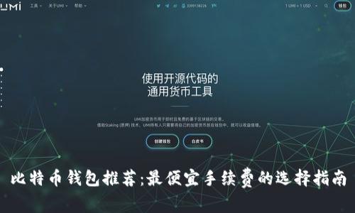 比特币钱包推荐：最便宜手续费的选择指南