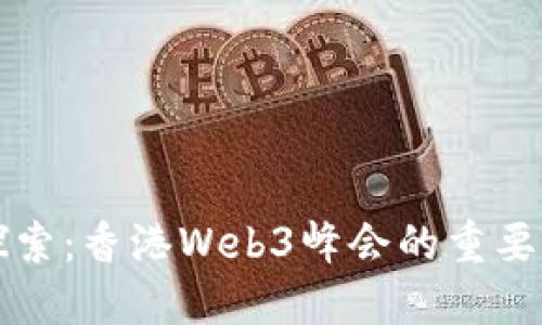 让我们一起探索：香港Web3峰会的重要性与未来发展