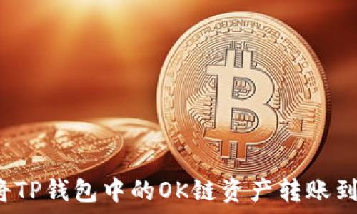   
如何将TP钱包中的OK链资产转账到币安？