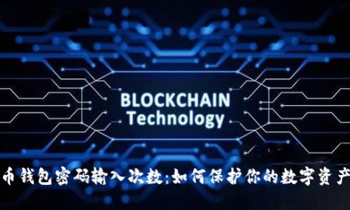 比特币钱包密码输入次数：如何保护你的数字资产安全