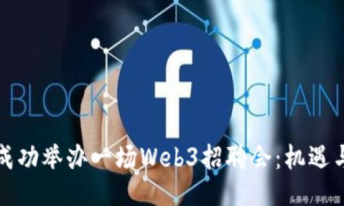 如何成功举办一场Web3招聘会：机遇与挑战