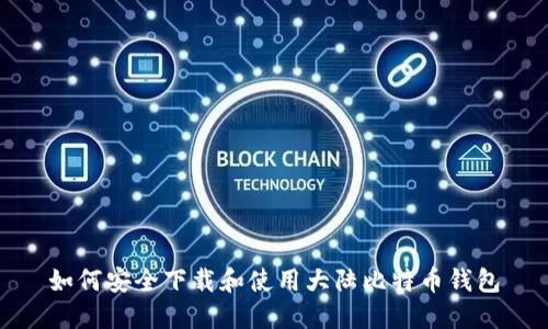 如何安全下载和使用大陆比特币钱包