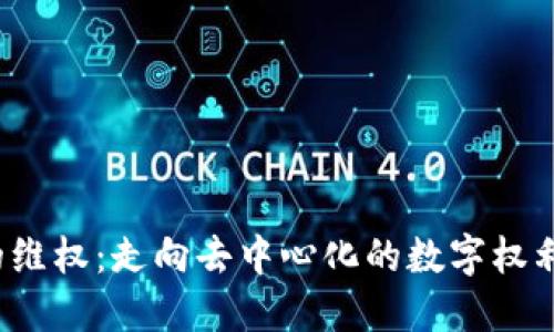 Web3时代的维权：走向去中心化的数字权利保护新途径