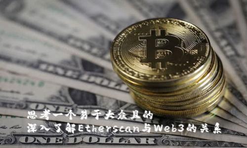 思考一个易于大众且的  
深入了解Etherscan与Web3的关系