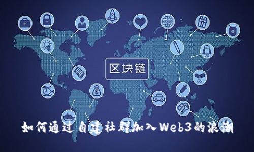 如何通过自建社群加入Web3的浪潮