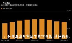 : 如何在应用市场下载TP钱包：详细指南