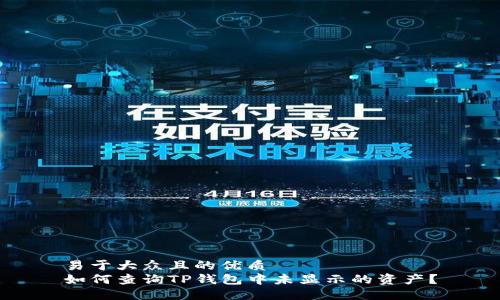 易于大众且的优质
如何查询TP钱包中未显示的资产？