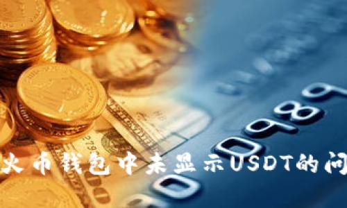 : 解决火币钱包中未显示USDT的问题指南
