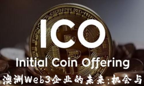 
探索澳洲Web3企业的未来：机会与挑战