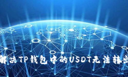 如何解决TP钱包中的USDT无法转出问题
