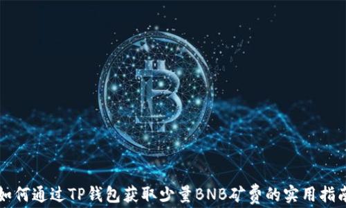 
如何通过TP钱包获取少量BNB矿费的实用指南
