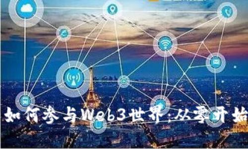 普通人如何参与Web3世界：从零开始的指南