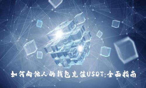 如何向他人的钱包充值USDT：全面指南
