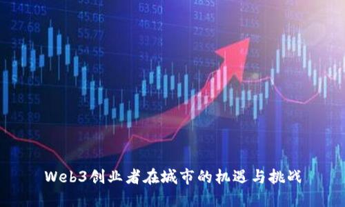 Web3创业者在城市的机遇与挑战