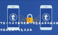 以下是一个关于如何更换TP钱包币头像的和关键词