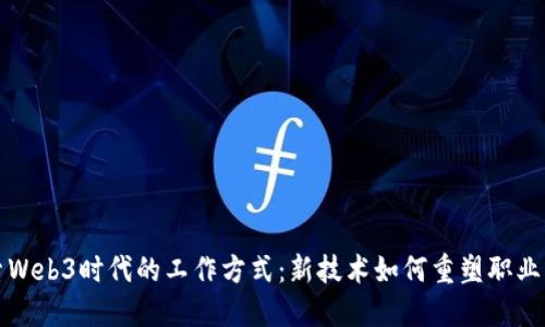 探索Web3时代的工作方式：新技术如何重塑职业未来