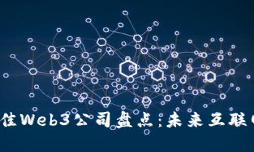 2023年最佳Web3公司盘点：未来互联网的领军者