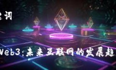 ### 及关键词bianoti探索Web3：未来互联网的发展趋