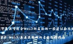 以下是关于适合Web3的名称的一些建议和思路：