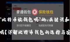 以下是一个关于＂比特币放钱包吗＂的、关键词