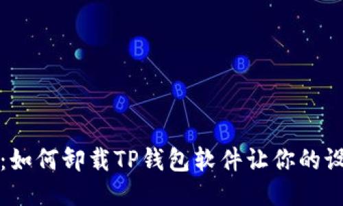 详细步骤：如何卸载TP钱包软件让你的设备更轻便