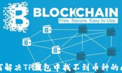 如何解决TP钱包中找不到币种的问题