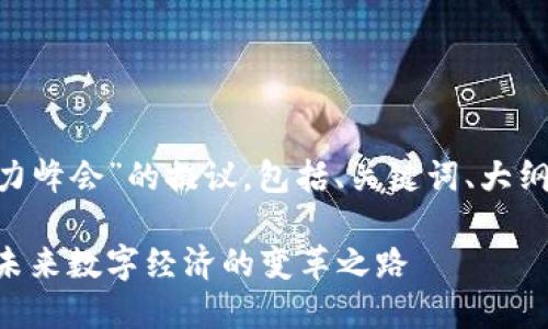 下面是关于“Web3影响力峰会”的提议，包括、关键词、大纲、内容，以及相关的问题。

Web3影响力峰会：探索未来数字经济的变革之路