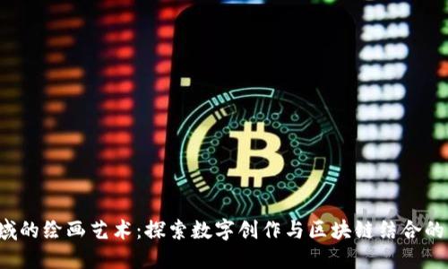 Web3领域的绘画艺术：探索数字创作与区块链结合的无限可能