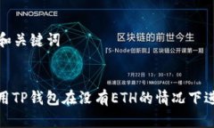 ### 和关键词如何使用TP钱包在没有ETH的情况下进