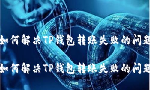 如何解决TP钱包转账失败的问题

如何解决TP钱包转账失败的问题
