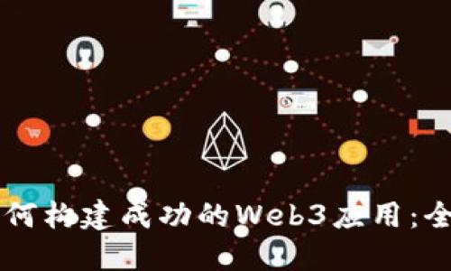 国内如何构建成功的Web3应用：全面指南