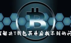 如何解决T钱包买币后找不到的问题？