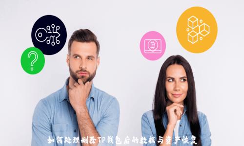 
如何处理删除TP钱包后的数据与资产恢复