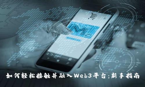 如何轻松接触并融入Web3平台：新手指南