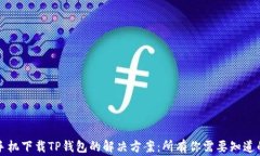 华为手机下载TP钱包的解决方案：所有你需要知道