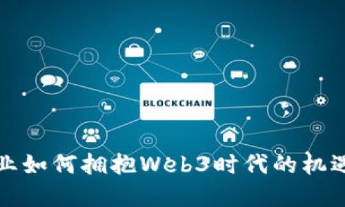 实体企业如何拥抱Web3时代的机遇与挑战
