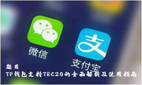 题目  
TP钱包支持TRC20的全面解析及使用指南