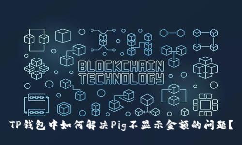 TP钱包中如何解决Pig不显示金额的问题？