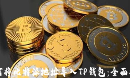 
如何将比特派地址导入TP钱包：全面指南