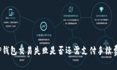 TP钱包交易失败是否还需支付手续费？
