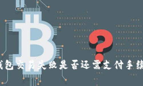 TP钱包交易失败是否还需支付手续费？