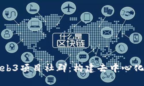 探索Web3项目社群：构建去中心化的未来