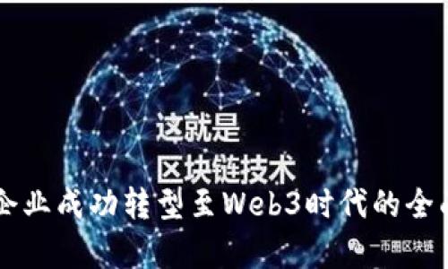 帮助企业成功转型至Web3时代的全面指南