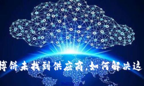TP钱包博饼未找到供应商，如何解决这一问题？