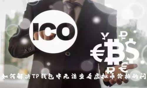 : 如何解决TP钱包中无法查看虚拟币价格的问题
