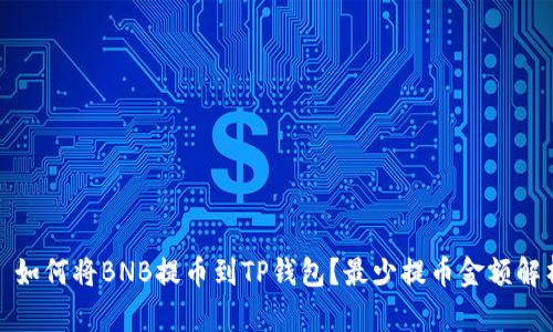 : 如何将BNB提币到TP钱包？最少提币金额解析
