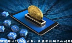如何解决TP钱包交易一直在等待确认的问题？